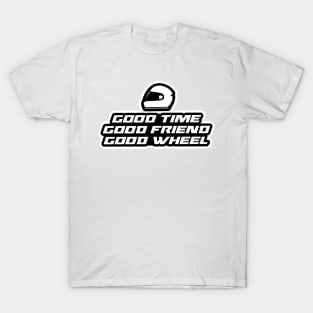 Good time, good friend, good wheel - Inspirational Quote for Bikers Motorcycles lovers T-Shirt